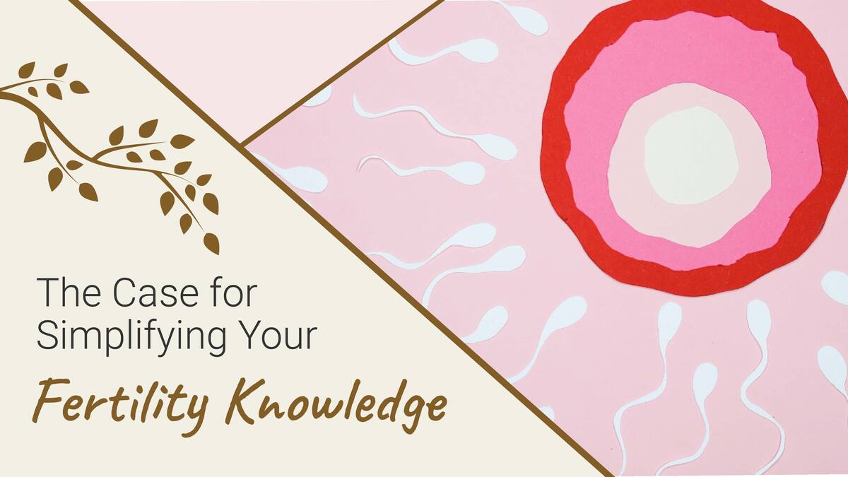 The Case for Simplifying Your Fertility Knowledge  